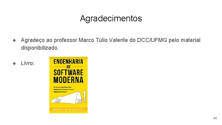 Agradecimentos ● Agradeço ao professor Marco Túlio Valente do DCC/UFMG pelo material disponibilizado. ●
