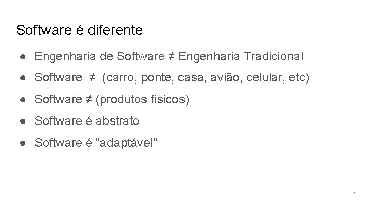 Software é diferente ● Engenharia de Software ≠ Engenharia Tradicional ● Software ≠ (carro,