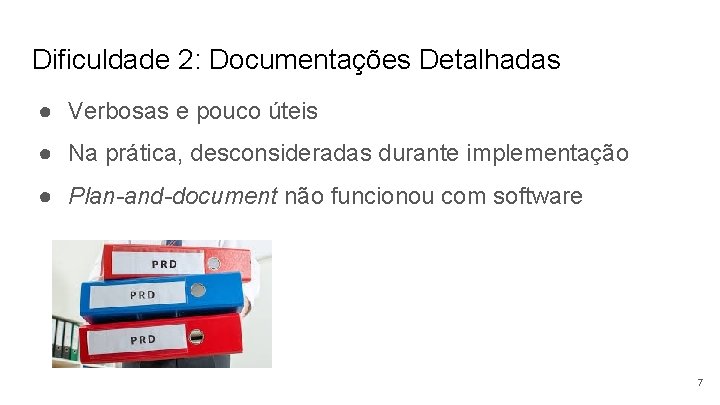 Dificuldade 2: Documentações Detalhadas ● Verbosas e pouco úteis ● Na prática, desconsideradas durante