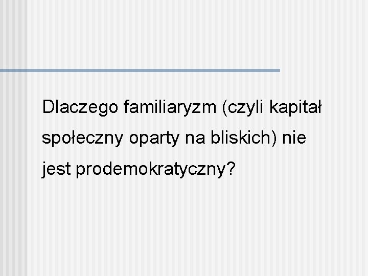 Dlaczego familiaryzm (czyli kapitał społeczny oparty na bliskich) nie jest prodemokratyczny? 