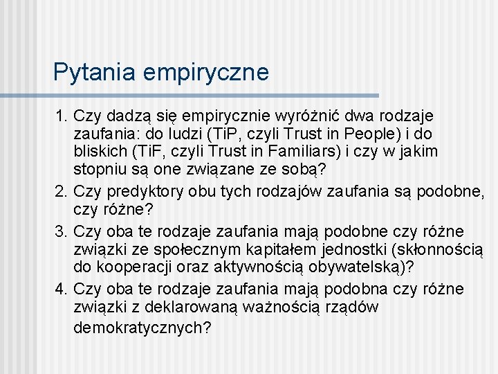 Pytania empiryczne 1. Czy dadzą się empirycznie wyróżnić dwa rodzaje zaufania: do ludzi (Ti.