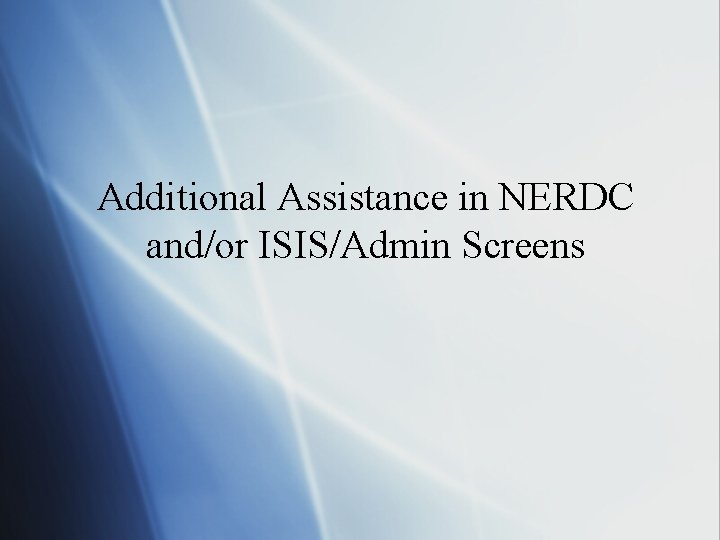 Additional Assistance in NERDC and/or ISIS/Admin Screens 