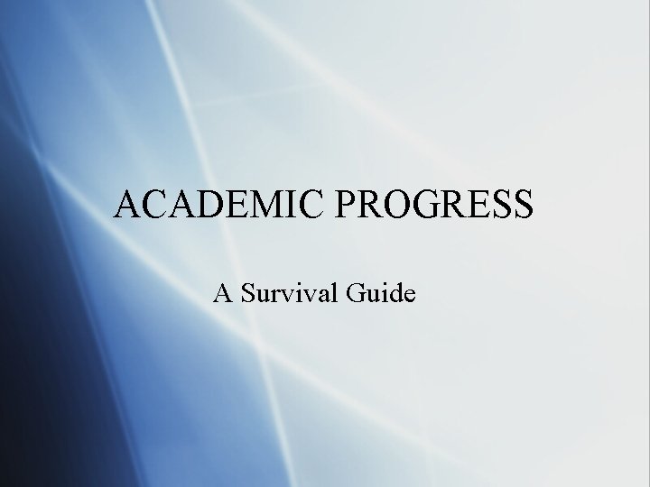 ACADEMIC PROGRESS A Survival Guide 