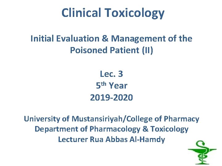 Clinical Toxicology Initial Evaluation & Management of the Poisoned Patient (II) Lec. 3 5