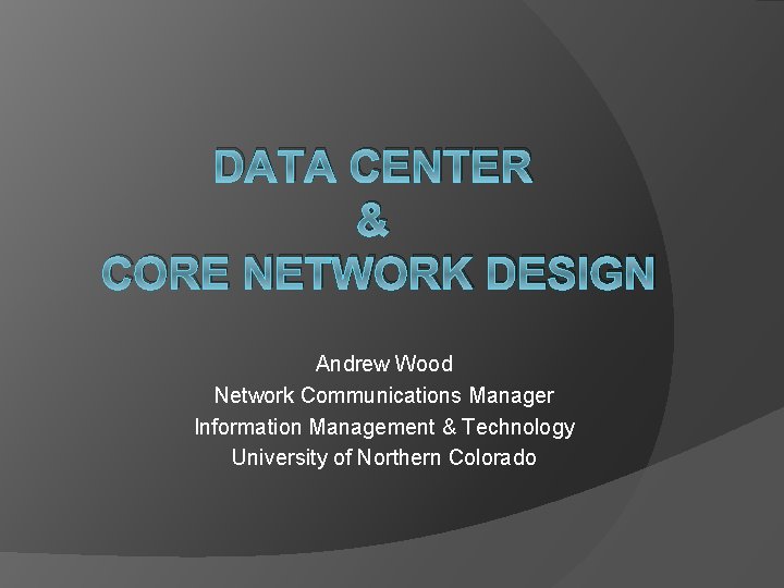DATA CENTER CORE NETWORK DESIGN Andrew Wood Network