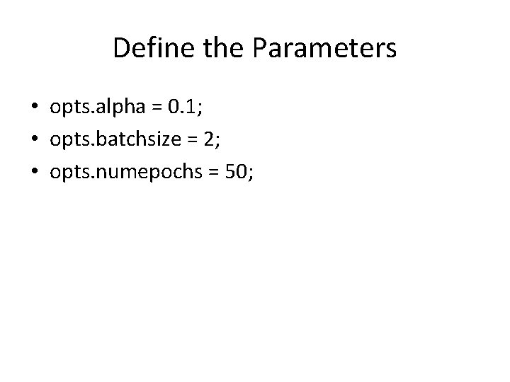 Define the Parameters • opts. alpha = 0. 1; • opts. batchsize = 2;