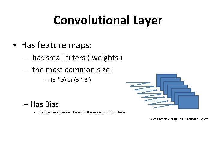 Convolutional Layer • Has feature maps: – has small filters ( weights ) –