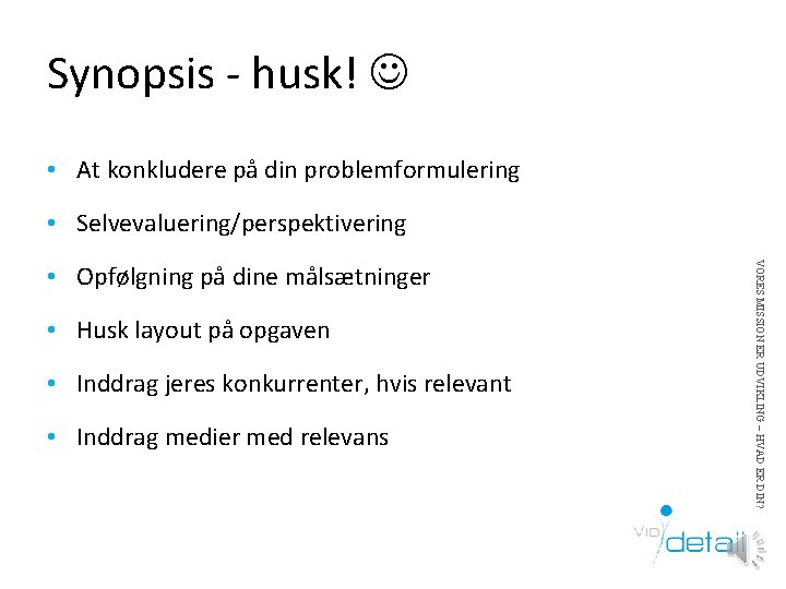 Synopsis - husk! • At konkludere på din problemformulering • Selvevaluering/perspektivering • Husk layout