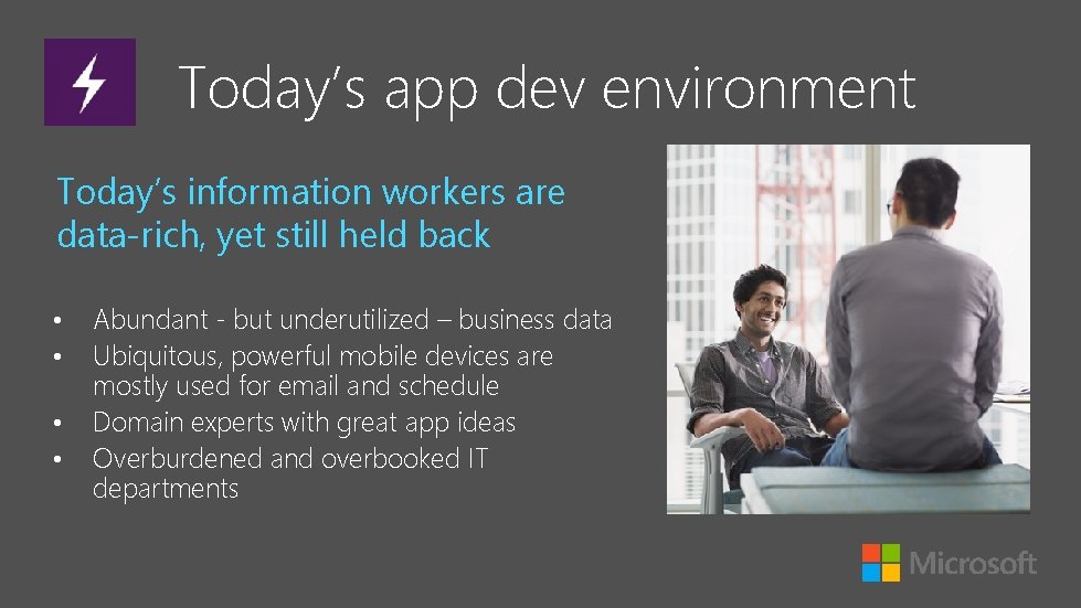 Today’s app dev environment Today’s information workers are data-rich, yet still held back •