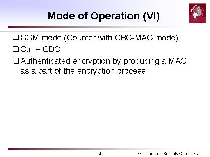 Mode of Operation (VI) q CCM mode (Counter with CBC-MAC mode) q Ctr +