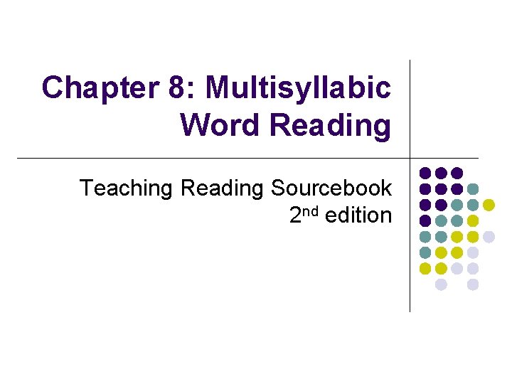 Chapter 8: Multisyllabic Word Reading Teaching Reading Sourcebook 2 nd edition 