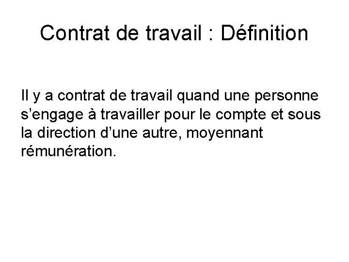 Contrat de travail : Définition Il y a contrat de travail quand une personne