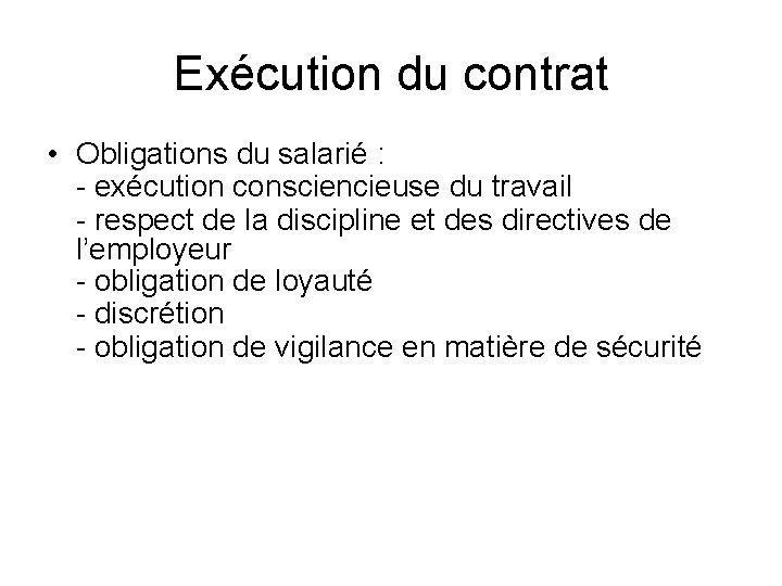 Exécution du contrat • Obligations du salarié : - exécution consciencieuse du travail -