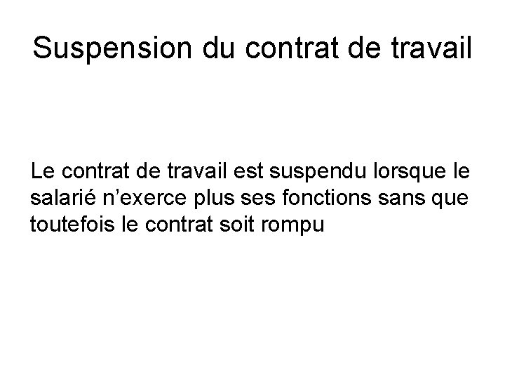 Suspension du contrat de travail Le contrat de travail est suspendu lorsque le salarié