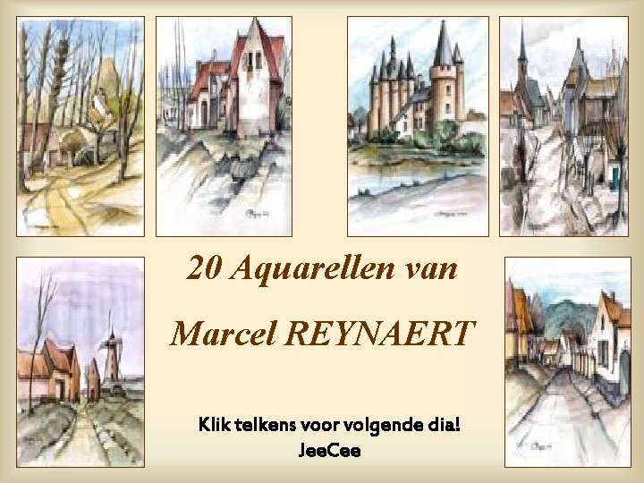 20 Aquarellen van Marcel REYNAERT Klik telkens voor volgende dia! Jee. Cee 