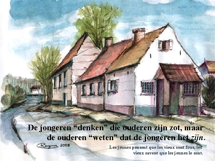 De jongeren “denken” die ouderen zijn zot, maar de ouderen “weten” dat de jongeren