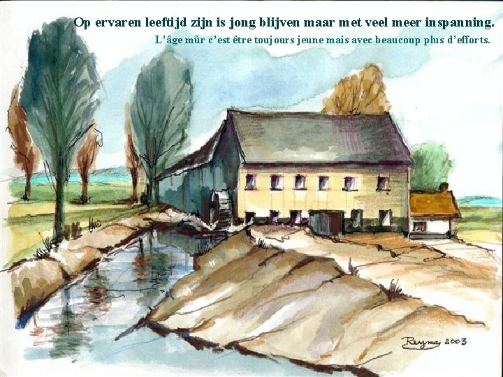 Op ervaren leeftijd zijn is jong blijven maar met veel meer inspanning. L’âge mûr