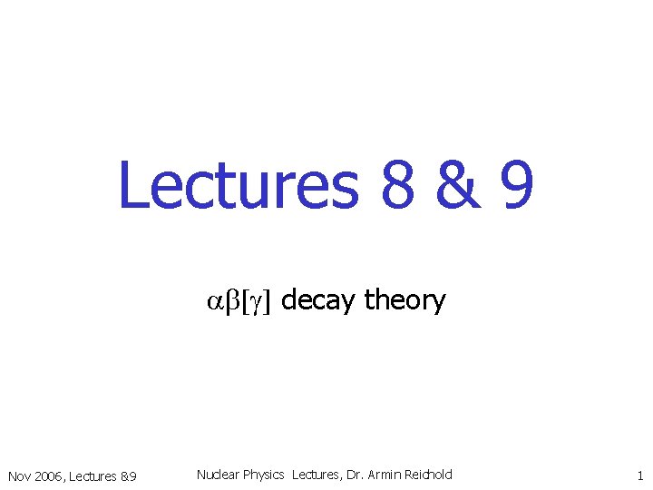 Lectures 8 & 9 ab[g] decay theory Nov 2006, Lectures &9 Nuclear Physics Lectures,