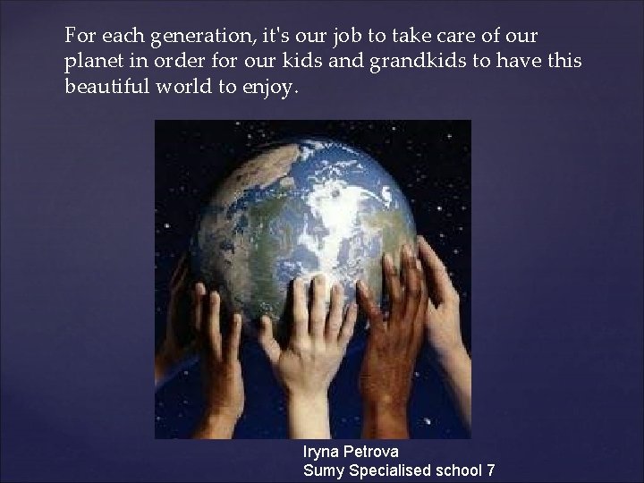 For each generation, it's our job to take care of our planet in order