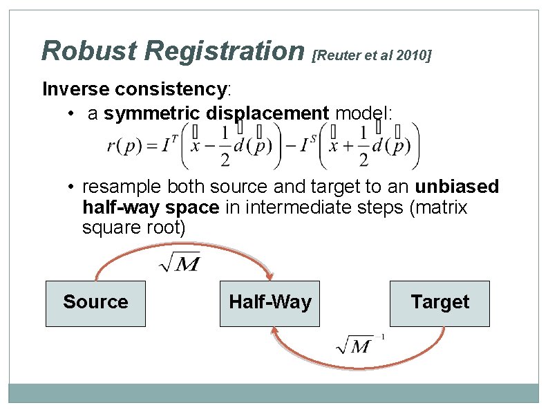 Robust Registration [Reuter et al 2010] Inverse consistency: • a symmetric displacement model: •