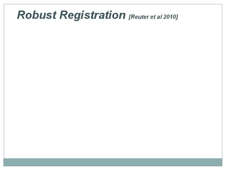 Robust Registration [Reuter et al 2010] 
