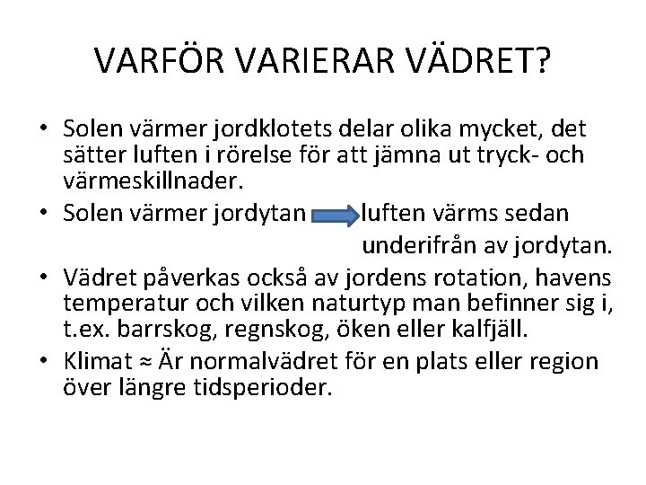 VARFÖR VARIERAR VÄDRET? • Solen värmer jordklotets delar olika mycket, det sätter luften i