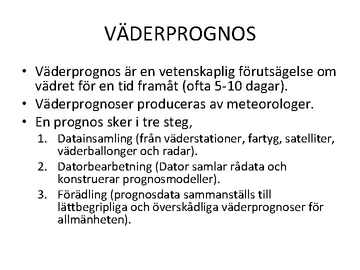 VÄDERPROGNOS • Väderprognos är en vetenskaplig förutsägelse om vädret för en tid framåt (ofta