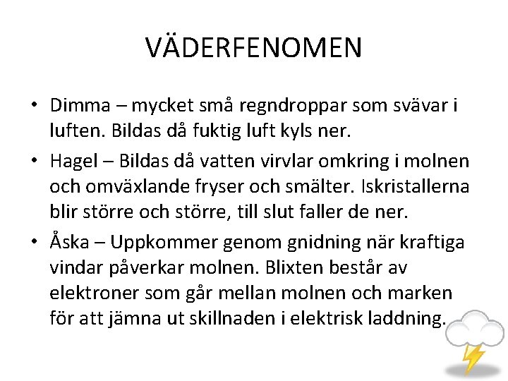 VÄDERFENOMEN • Dimma – mycket små regndroppar som svävar i luften. Bildas då fuktig