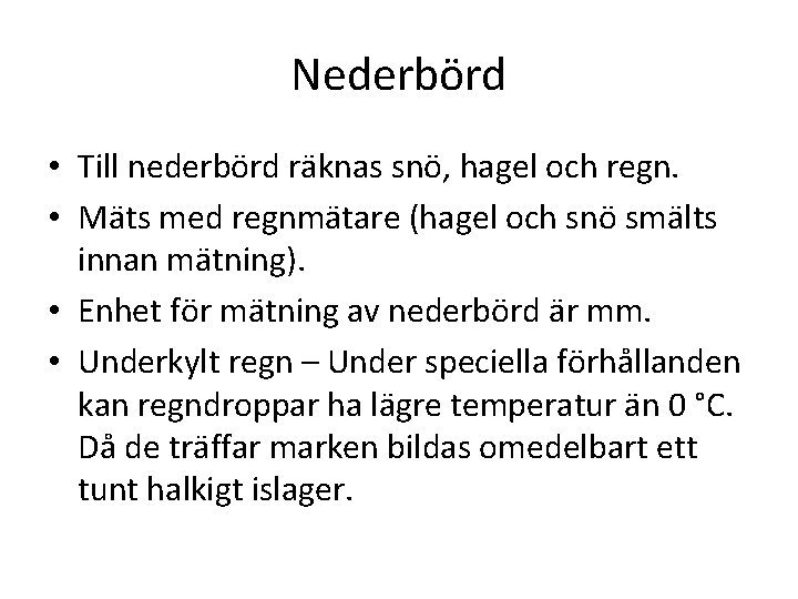 Nederbörd • Till nederbörd räknas snö, hagel och regn. • Mäts med regnmätare (hagel
