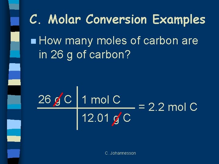 C. Molar Conversion Examples n How many moles of carbon are in 26 g