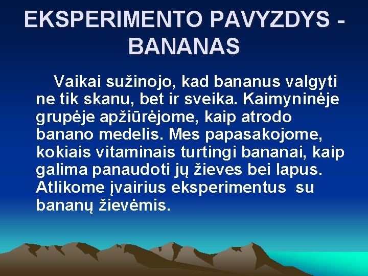 EKSPERIMENTO PAVYZDYS BANANAS Vaikai sužinojo, kad bananus valgyti ne tik skanu, bet ir sveika. EKSPERIMENTO PAVYZDYS BANANAS Vaikai sužinojo, kad bananus valgyti ne tik skanu, bet ir sveika.
