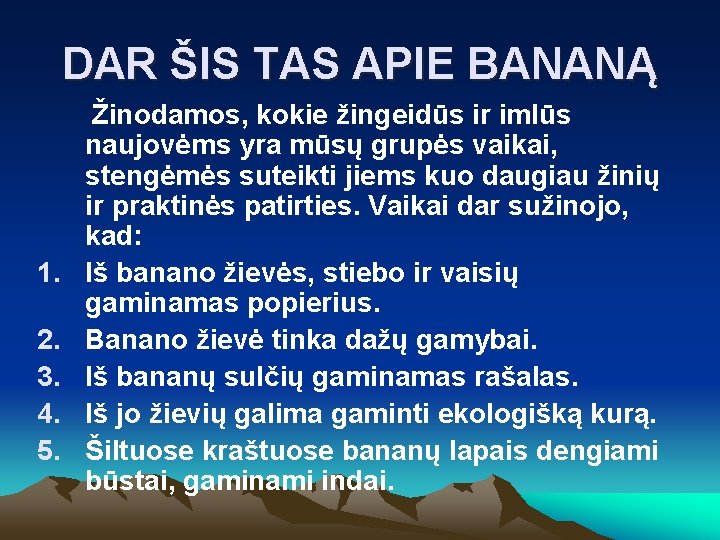 DAR ŠIS TAS APIE BANANĄ 1. 2. 3. 4. 5. Žinodamos, kokie žingeidūs ir