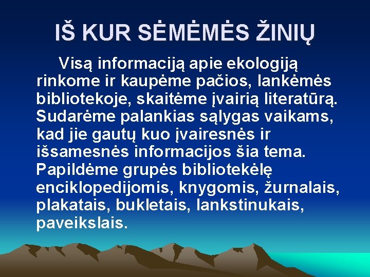 IŠ KUR SĖMĖMĖS ŽINIŲ Visą informaciją apie ekologiją rinkome ir kaupėme pačios, lankėmės bibliotekoje, IŠ KUR SĖMĖMĖS ŽINIŲ Visą informaciją apie ekologiją rinkome ir kaupėme pačios, lankėmės bibliotekoje,