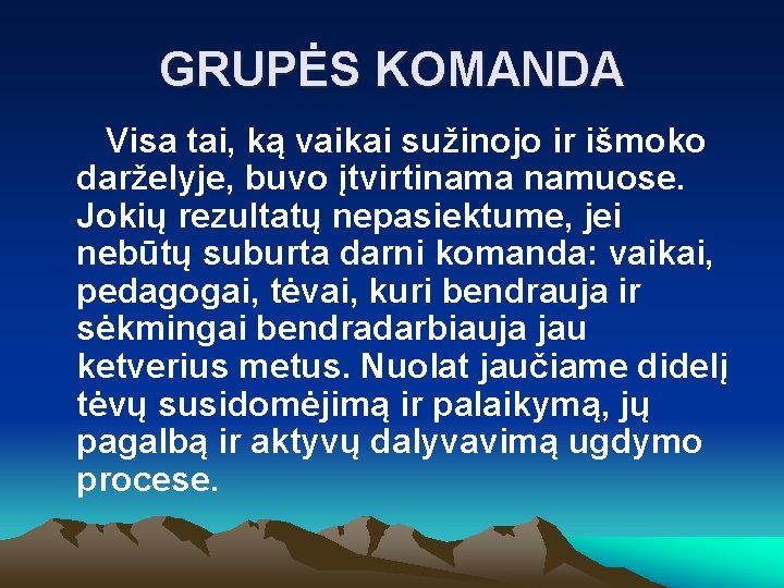 GRUPĖS KOMANDA Visa tai, ką vaikai sužinojo ir išmoko darželyje, buvo įtvirtinama namuose. Jokių GRUPĖS KOMANDA Visa tai, ką vaikai sužinojo ir išmoko darželyje, buvo įtvirtinama namuose. Jokių