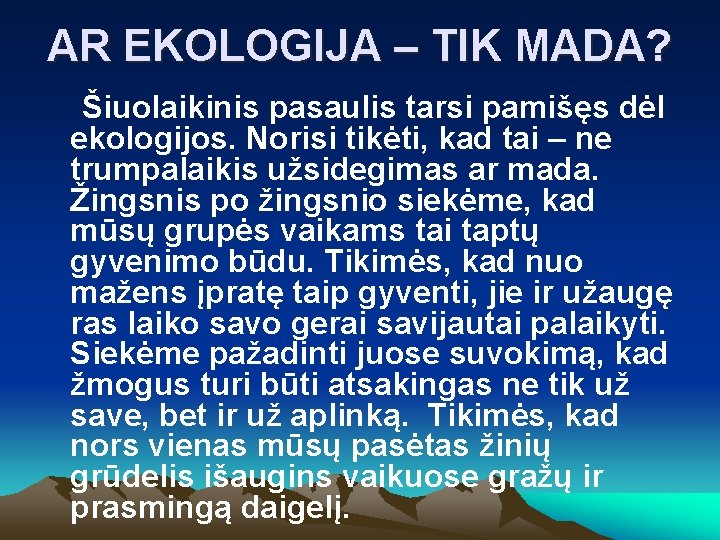 AR EKOLOGIJA – TIK MADA? Šiuolaikinis pasaulis tarsi pamišęs dėl ekologijos. Norisi tikėti, kad