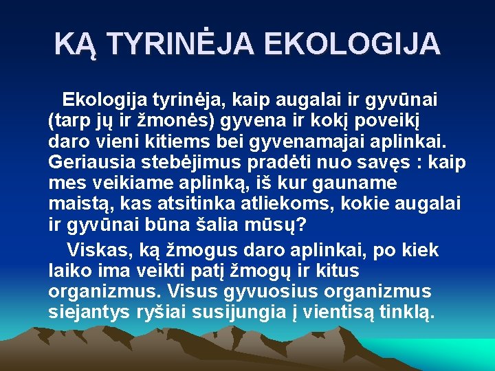 KĄ TYRINĖJA EKOLOGIJA Ekologija tyrinėja, kaip augalai ir gyvūnai (tarp jų ir žmonės) gyvena