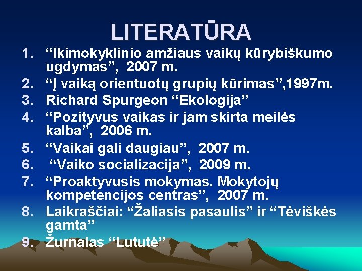 LITERATŪRA 1. “Ikimokyklinio amžiaus vaikų kūrybiškumo ugdymas”, 2007 m. 2. “Į vaiką orientuotų grupių