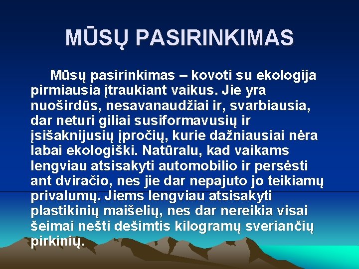 MŪSŲ PASIRINKIMAS Mūsų pasirinkimas – kovoti su ekologija pirmiausia įtraukiant vaikus. Jie yra nuoširdūs, MŪSŲ PASIRINKIMAS Mūsų pasirinkimas – kovoti su ekologija pirmiausia įtraukiant vaikus. Jie yra nuoširdūs,
