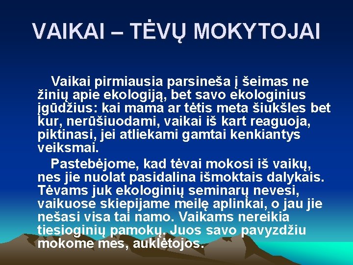 VAIKAI – TĖVŲ MOKYTOJAI Vaikai pirmiausia parsineša į šeimas ne žinių apie ekologiją, bet VAIKAI – TĖVŲ MOKYTOJAI Vaikai pirmiausia parsineša į šeimas ne žinių apie ekologiją, bet