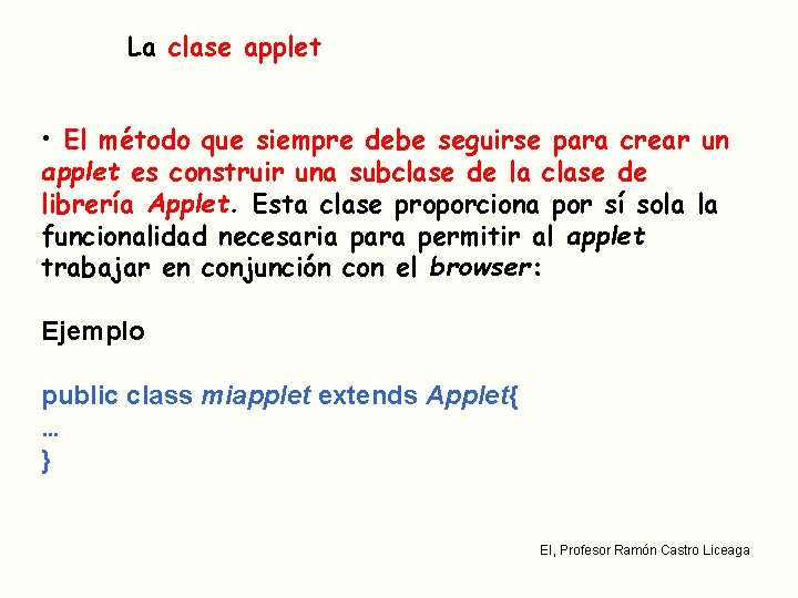 La clase applet • El método que siempre debe seguirse para crear un applet