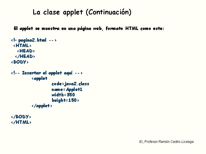 La clase applet (Continuación) El applet se muestra en una página web, formato HTML