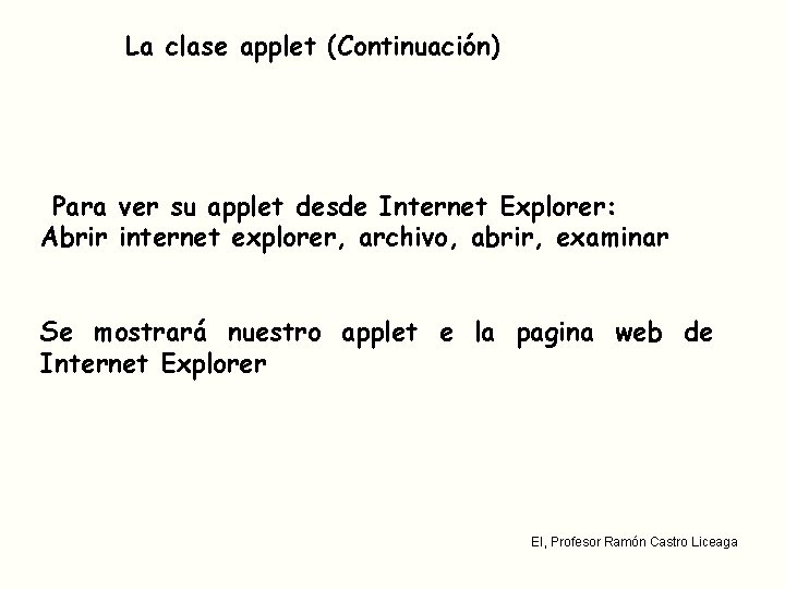 La clase applet (Continuación) Para ver su applet desde Internet Explorer: Abrir internet explorer,