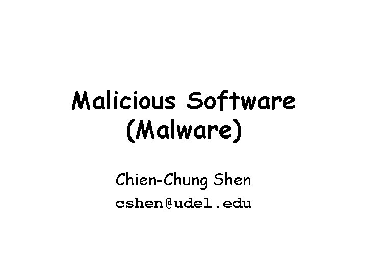 Malicious Software (Malware) Chien-Chung Shen cshen@udel. edu 