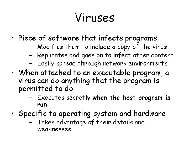 Viruses • Piece of software that infects programs – Modifies them to include a