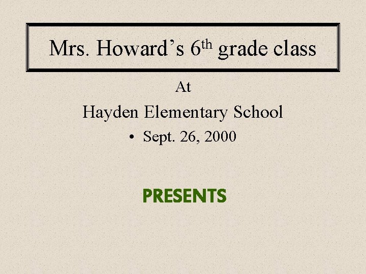 Mrs. Howard’s th 6 grade class At Hayden Elementary School • Sept. 26, 2000