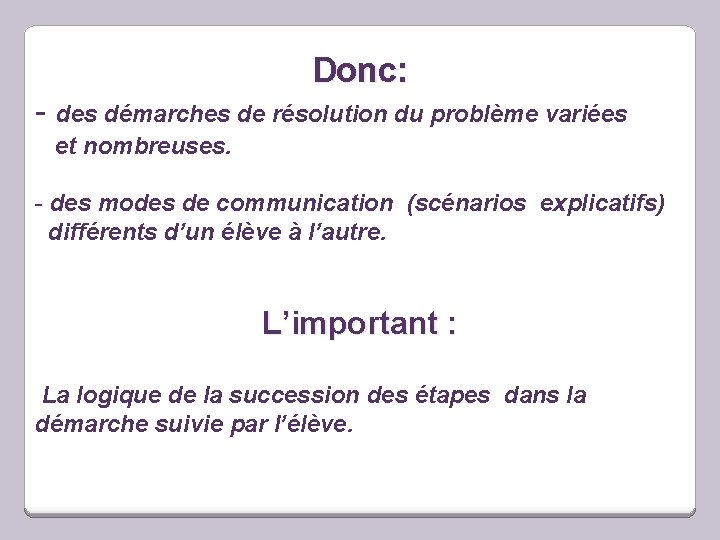 Donc: - des démarches de résolution du problème variées et nombreuses. - des modes