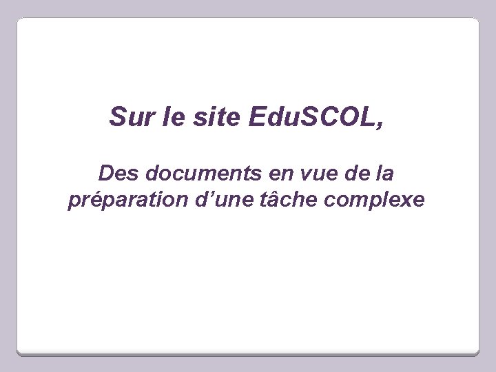 Sur le site Edu. SCOL, Des documents en vue de la préparation d’une tâche