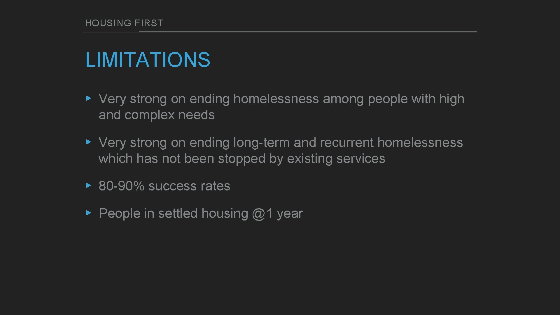 HOUSING FIRST LIMITATIONS ▸ Very strong on ending homelessness among people with high and
