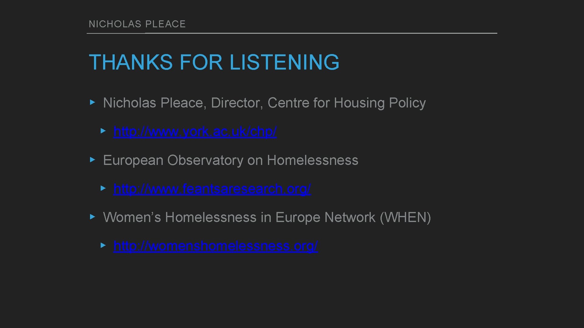 NICHOLAS PLEACE THANKS FOR LISTENING ▸ Nicholas Pleace, Director, Centre for Housing Policy ▸