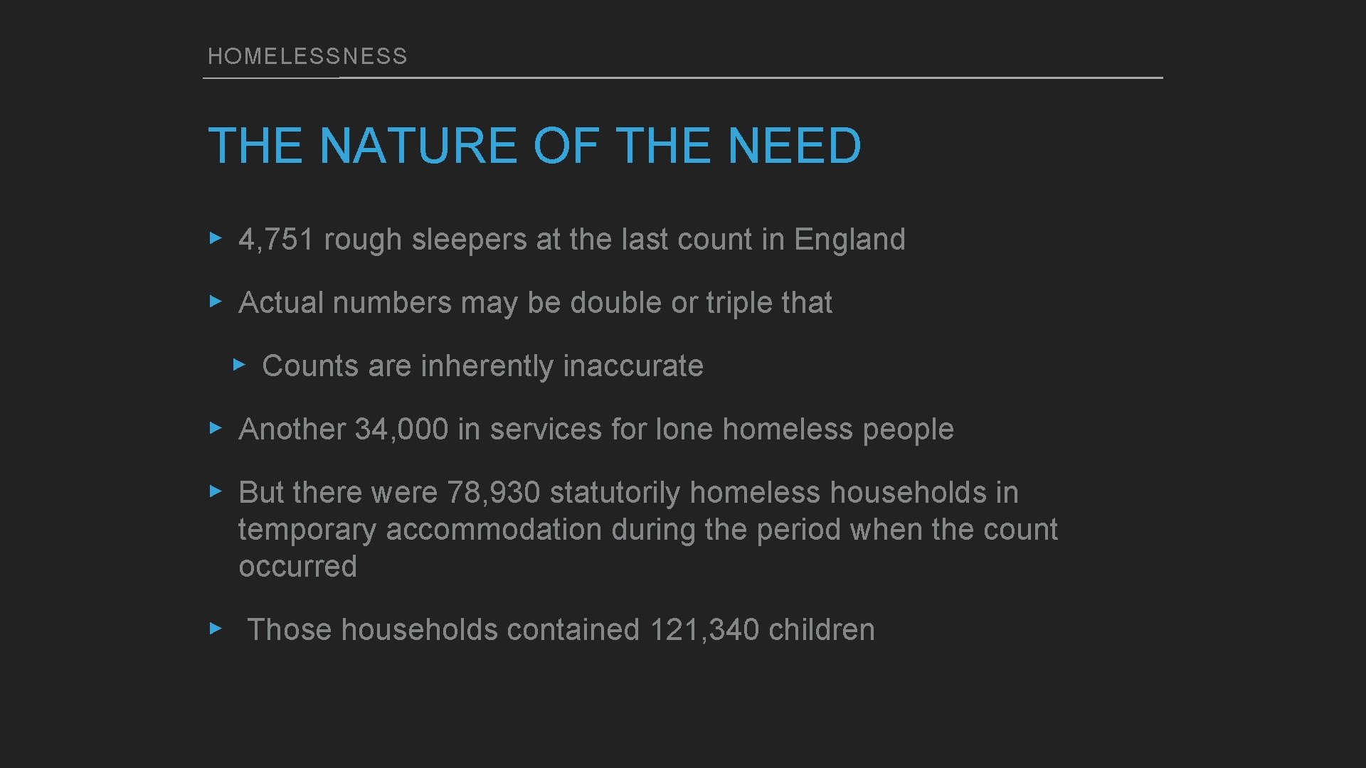 HOMELESSNESS THE NATURE OF THE NEED ▸ 4, 751 rough sleepers at the last